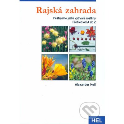 Rajská zahrada -- Pěstujeme vytrvalé jedlé rostliny - Alexander Heil – Hledejceny.cz