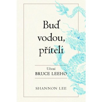 Buď vodou příteli - Učení Bruce Leeho - Shannon Lee