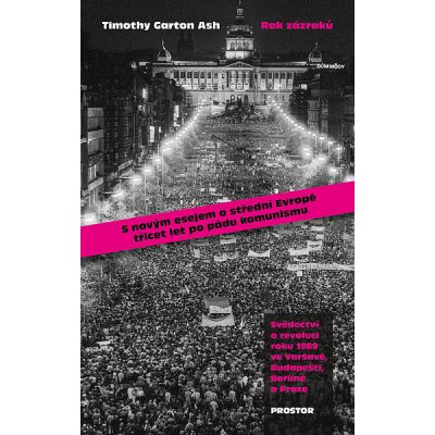 Rok zázraků: Svědectví o revoluci roku 1989 ve Varšavě, Budapešti, Berlíně a Praze - Timothy Garton Ash – Hledejceny.cz