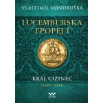 Lucemburská epopej I - Král cizinec 1309-1333 - Vondruška Vlastimil – Hledejceny.cz