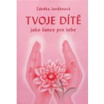 Tvoje dítě jako šance - Jordánová Zdeňka – Hledejceny.cz