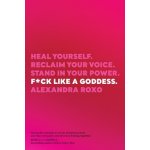 F*ck Like a Goddess: Heal Yourself. Reclaim Your Voice. Stand in Your Power. Roxo AlexandraPaperback – Hledejceny.cz