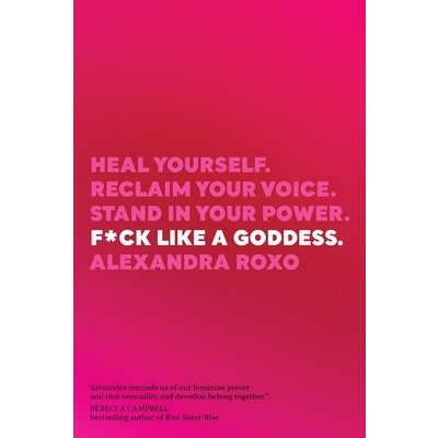F*ck Like a Goddess: Heal Yourself. Reclaim Your Voice. Stand in Your Power. Roxo AlexandraPaperback – Hledejceny.cz