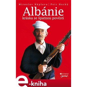 Albánie. Kráska se špatnou pověstí - Miroslav Náplava, Petr Horký