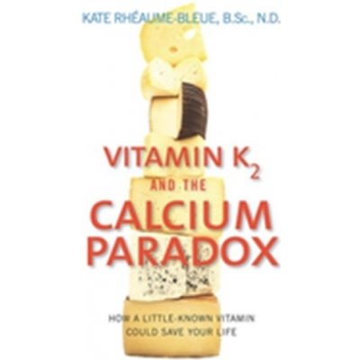 Vitamin K2 and the Calcium Paradox - Rheaume Bleue, Kate – Zboží Mobilmania
