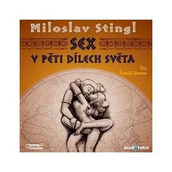 Sex v pěti dílech světa - Miloslav Stingl, Tomáš Jirman