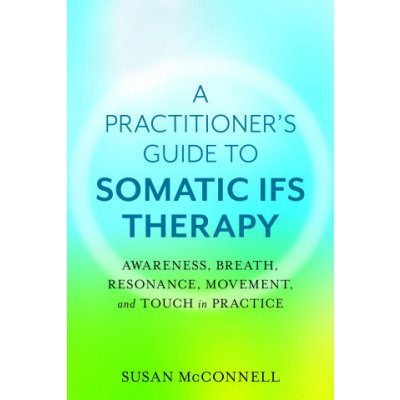 Somatic Internal Family Systems Therapy: Awareness, Breath, Resonance, Movement, and Touch in Practice McConnell SusanPaperback – Hledejceny.cz