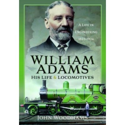 William Adams: His Life and Locomotives: A Life in Engineering 1823-1904 Woodhams JohnPevná vazba