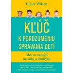 Kľúč k porozumeniu správania detí - Claire Wilson – Hledejceny.cz