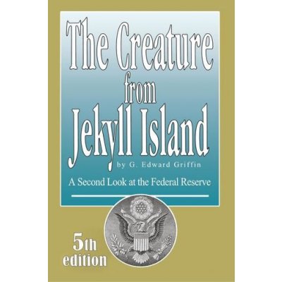 Creature from Jekyll Island - A Second Look at the Federal Reserve Griffin G. EdwardPaperback – Hledejceny.cz