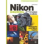 Nikon D40/D40x -- Tipy, návody a inspirace pro digitální zrcadlovku - David D. Busch – Hledejceny.cz