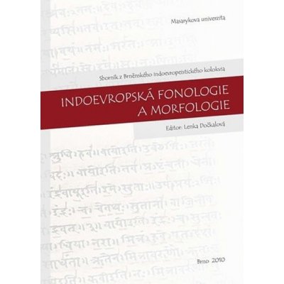 Indoevropská fonologie a morfologie: Sborník z Brněnského indoevropeistického kolokvia. 21. 10. 2009 - Lenka Dočkalová