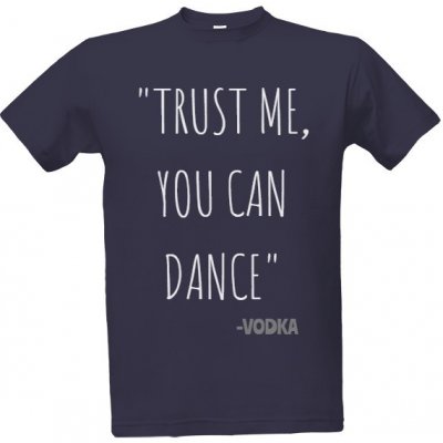 Tričko s potiskem trust me you can dance pánské denim – Hledejceny.cz