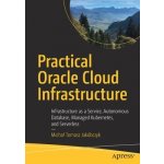 Practical Oracle Cloud Infrastructure: Infrastructure as a Service, Autonomous Database, Managed Kubernetes, and Serverless Jakbczyk Michal TomaszPaperback – Hledejceny.cz