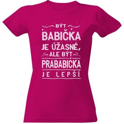Tričko s potiskem Prababička je lepší dámské Fuchsia – Zbozi.Blesk.cz