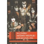 Ničeho nelituji. aneb Jak to bylo s Kiss - Ace Frehley, Joe Layden, John Ostrosky - Volvox Globator – Hledejceny.cz