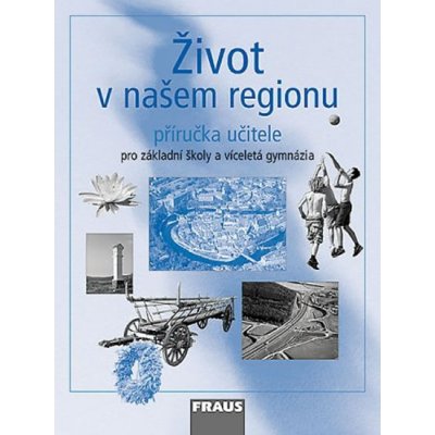 Život v našem regionu - příručka učitele - Kuhnlová Hana – Hledejceny.cz