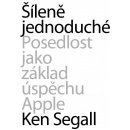 Šíleně jednoduché. Posedlost jako základ úspěchu Apple - Ken Segall