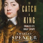 To Catch A King: Charles II's Great Escape – Hledejceny.cz