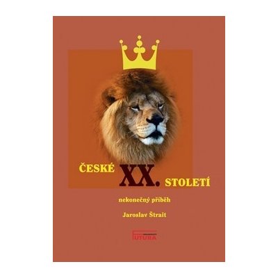 České XX. století: Nekonecný príbeh - Štrait Jaroslav – Hledejceny.cz