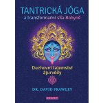 Tantrická jóga a transformacní síla Bohyne - Duchovní tajemství ájurvédy - David Frawley – Hledejceny.cz