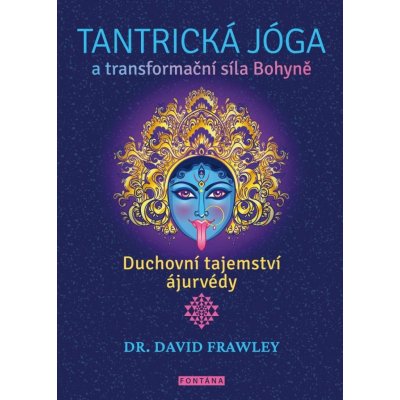 Tantrická jóga a transformacní síla Bohyne - Duchovní tajemství ájurvédy - David Frawley – Zboží Mobilmania