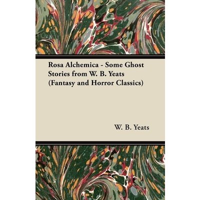 Rosa Alchemica - Some Ghost Stories from W. B. Yeats Fantasy and Horror Classics Yeats William ButlerPaperback – Hledejceny.cz