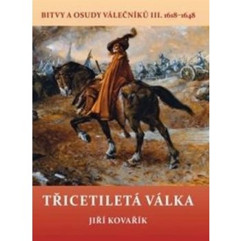 Třicetiletá válka – Bitvy a osudy válečníků III. 1618 – 1648 – Kovařík Jiří