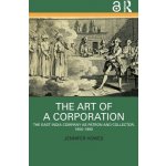 The Art of a Corporation: The East India Company as Patron and Collector, 1600-1860 Howes JenniferPevná vazba – Hledejceny.cz