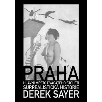 Praha, hlavní město 20. století. Surrealistická historie - Derek Sayer – Sleviste.cz