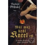 Můj muž král Karel IV. – Přibský Vladimír – Hledejceny.cz