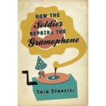 How the Soldier Repairs the Gramophone - Saša Stanišić – Hledejceny.cz