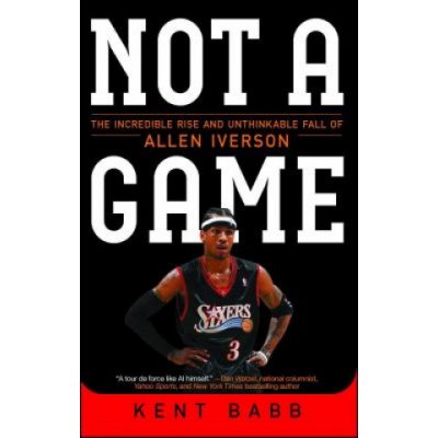 Not a Game: The Incredible Rise and Unthinkable Fall of Allen Iverson Babb KentPaperback