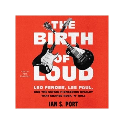 Birth of Loud: Leo Fender, Les Paul, and the Guitar-Pioneering Rivalry That Shaped Rock 'n' Roll – Zbozi.Blesk.cz