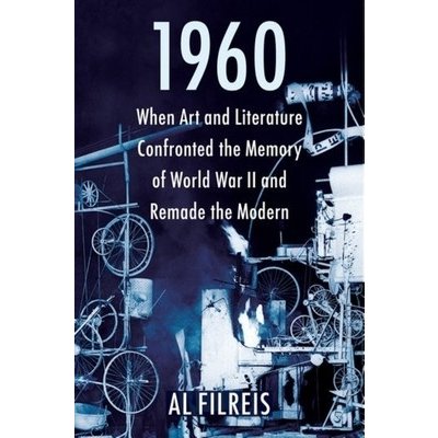 1960: When Art and Literature Confronted the Memory of World War II and Remade the Modern Filreis AlPaperback