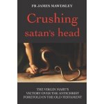 Crushing satan's head: The Virgin Mary's Victory over the Antichrist Foretold in the Old Testament Mawdsley JamesPaperback – Hledejceny.cz