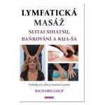 Lymfatická masáž seitai shiatsu, baňkování a kua-ša - Praktiky pro zdravý imunitní systém - Richard Gold – Hledejceny.cz