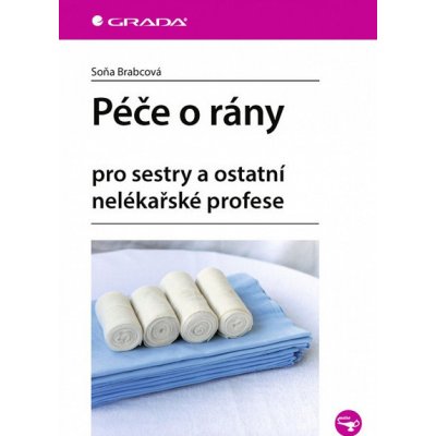 Péče o rány: pro sestry a ostatní nelékařské profese - Soňa Brabcová – Zbozi.Blesk.cz