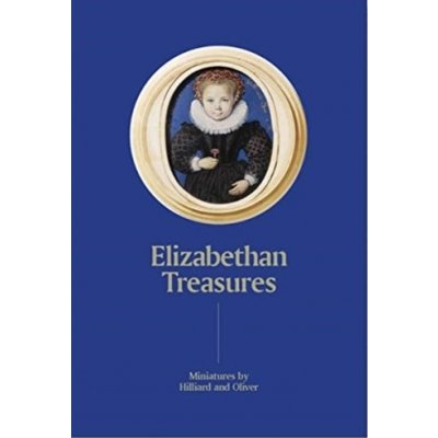 Elizabethan Treasures: Miniatures by Hilliard and Oliver - MacLeod, Catharine – Hledejceny.cz