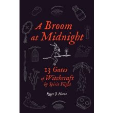 A Broom at Midnight: 13 Gates of Witchcraft by Spirit Flight Horne Roger J.Paperback