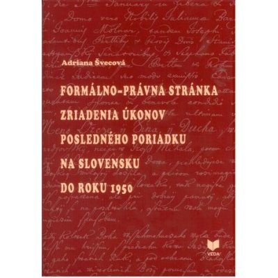 Formálno-právna stánka zriadenia úkonov posledného poriadku na Slovensku do roku 1950 - Adriana Švecová – Hledejceny.cz