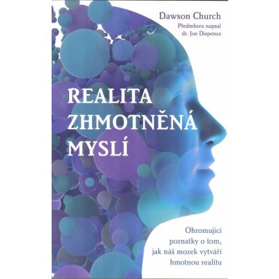 Realita zhmotněná myslí – Ohromující poznatky o tom, jak náš mozek vytváří hmotnou realitu - CHURCH Dawson