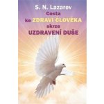 Cesta ke zdraví člověka skrze uzdravení duše - Sergej N. Lazarev – Hledejceny.cz