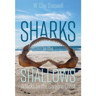 Sharks in the Shallows: Attacks on the Carolina Coast Creswell W. ClayPaperback