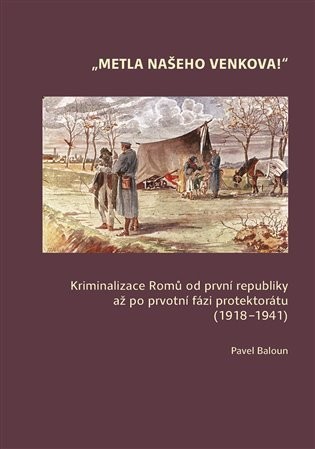 Metla našeho venkova! - Kriminalizace Romů od první republiky až po ­prvotní fázi protektorátu 1918-1941 - Pavel Baloun