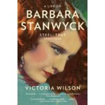 A Life of Barbara Stanwyck: Steel-True 1907-1940 Wilson VictoriaPaperback – Hledejceny.cz