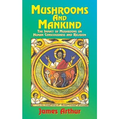 Mushrooms and Mankind: The Impact of Mushrooms on Human Consciousness and Religion James ArthurPevná vazba – Zboží Mobilmania