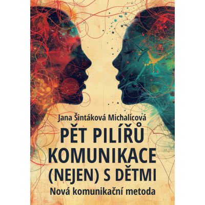 Pět pilířů komunikace nejen s dětmi. Nová komunikační metoda - Jana Šintáková Michalicová