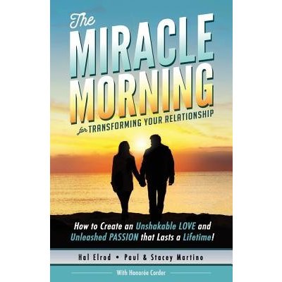 The Miracle Morning for Transforming Your Relationship: How to Create an Unshakable Love and Unleashed Passion That Lasts a Lifetime! Elrod HalPaperback – Zboží Mobilmania