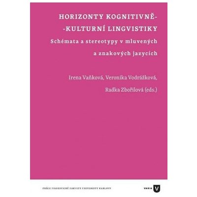 Horizonty kognitivně kulturní lingvistiky Schémata a stereotypy v mluvených a znakových jazycích - Vaňková Irena Vodrážková Veronika Zbořilová Radka eds – Hledejceny.cz